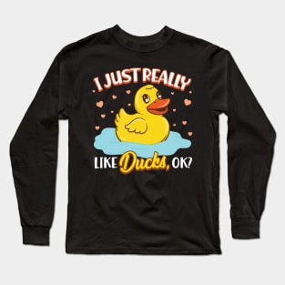 I Just Really Love Ducks, Ok? Long Sleeve T-Shirt